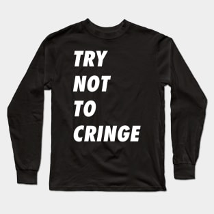 Try Not To Cringe When You See This Shirt Long Sleeve T-Shirt